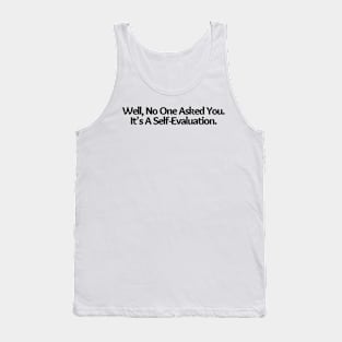 Well, No One Asked You. It's A Self-Evaluation. funny saying, sarcastic joke Tank Top